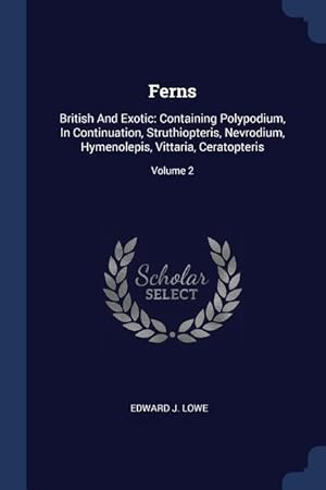 Bild des Verkufers fr Ferns: British And Exotic: Containing Polypodium, In Continuation, Struthiopteris, Nevrodium, Hymenolepis, Vittaria, Ceratopt zum Verkauf von moluna