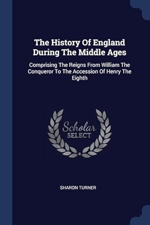 Bild des Verkufers fr The History Of England During The Middle Ages: Comprising The Reigns From William The Conqueror To The Accession Of Henry The Eighth zum Verkauf von moluna