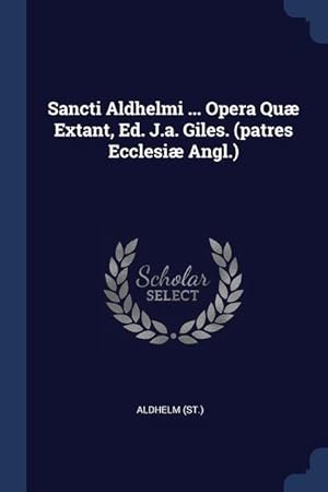 Seller image for Sancti Aldhelmi . Opera Qu Extant, Ed. J.a. Giles. (patres Ecclesi Angl.) for sale by moluna
