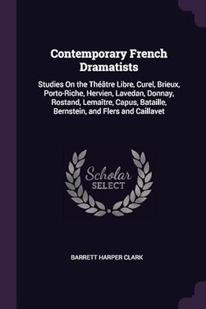 Bild des Verkufers fr Contemporary French Dramatists: Studies On the Thtre Libre, Curel, Brieux, Porto-Riche, Hervien, Lavedan, Donnay, Rostand, Lematre, Capus, Bataille zum Verkauf von moluna