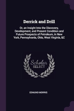 Seller image for Derrick and Drill: Or, an Insight Into the Discovery, Development, and Present Condition and Future Prospects of Petroleum, in New York, for sale by moluna