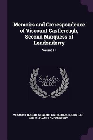 Bild des Verkufers fr Memoirs and Correspondence of Viscount Castlereagh, Second Marquess of Londonderry Volume 11 zum Verkauf von moluna