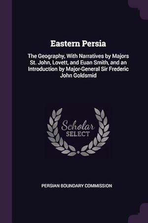 Bild des Verkufers fr Eastern Persia: The Geography, With Narratives by Majors St. John, Lovett, and Euan Smith, and an Introduction by Major-General Sir Fr zum Verkauf von moluna