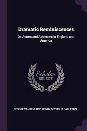 Seller image for Dramatic Reminiscences: Or, Actors and Actresses in England and America for sale by moluna