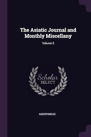 Bild des Verkufers fr The Asiatic Journal and Monthly Miscellany Volume 5 zum Verkauf von moluna