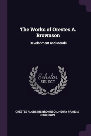 Image du vendeur pour The Works of Orestes A. Brownson: Development and Morals mis en vente par moluna