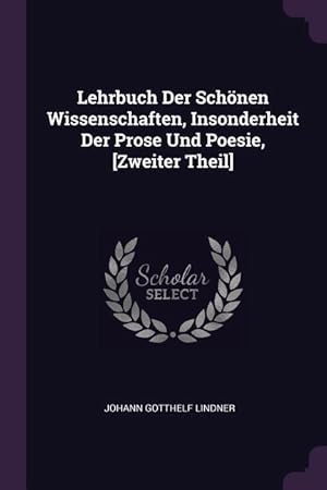Seller image for Lehrbuch Der Schoenen Wissenschaften, Insonderheit Der Prose Und Poesie, [Zweiter Theil] for sale by moluna