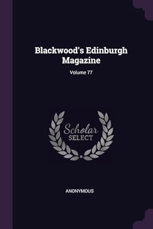 Bild des Verkufers fr Blackwood\ s Edinburgh Magazine Volume 77 zum Verkauf von moluna