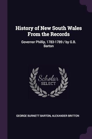 Seller image for History of New South Wales From the Records: Governor Phillip, 1783-1789 / by G.B. Barton for sale by moluna