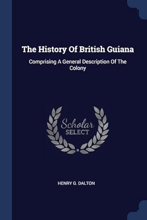 Imagen del vendedor de The History Of British Guiana: Comprising A General Description Of The Colony a la venta por moluna