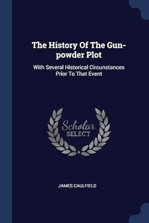Bild des Verkufers fr The History Of The Gun-powder Plot: With Several Historical Circunstances Prior To That Event zum Verkauf von moluna