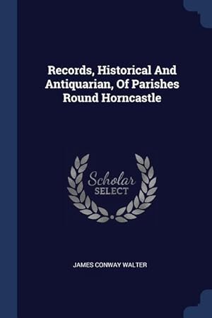 Image du vendeur pour Records, Historical And Antiquarian, Of Parishes Round Horncastle mis en vente par moluna