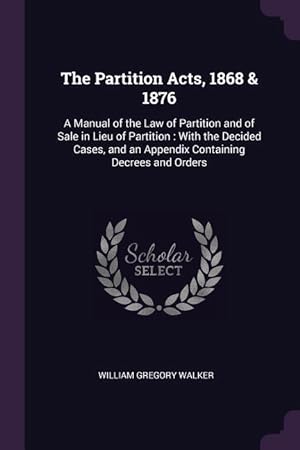 Bild des Verkufers fr The Partition Acts, 1868 & 1876: A Manual of the Law of Partition and of Sale in Lieu of Partition: With the Decided Cases, and an Appendix Containing zum Verkauf von moluna