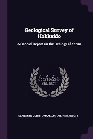 Bild des Verkufers fr Geological Survey of Hokkaido: A General Report On the Geology of Yesso zum Verkauf von moluna