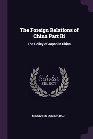 Image du vendeur pour The Foreign Relations of China Part Iii: The Policy of Japan in China mis en vente par moluna