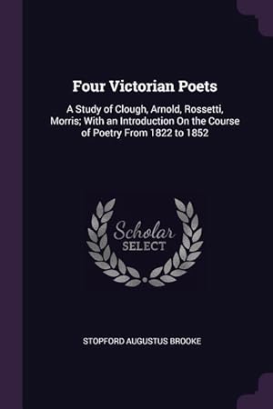 Bild des Verkufers fr Four Victorian Poets: A Study of Clough, Arnold, Rossetti, Morris With an Introduction On the Course of Poetry From 1822 to 1852 zum Verkauf von moluna