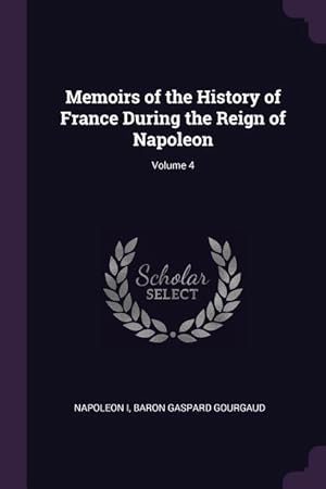 Image du vendeur pour Memoirs of the History of France During the Reign of Napoleon Volume 4 mis en vente par moluna