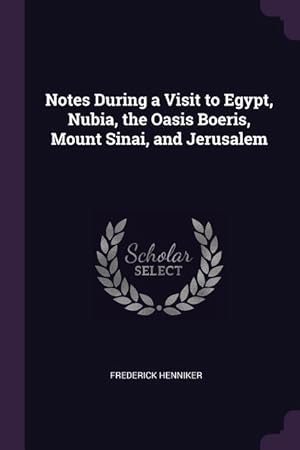 Bild des Verkufers fr Notes During a Visit to Egypt, Nubia, the Oasis Boeris, Mount Sinai, and Jerusalem zum Verkauf von moluna