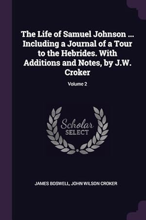 Bild des Verkufers fr The Life of Samuel Johnson . Including a Journal of a Tour to the Hebrides. With Additions and Notes, by J.W. Croker Volume 2 zum Verkauf von moluna