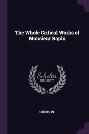 Bild des Verkufers fr The Whole Critical Works of Monsieur Rapin zum Verkauf von moluna