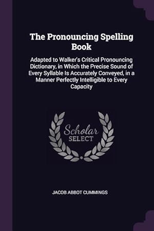 Seller image for The Pronouncing Spelling Book: Adapted to Walker\ s Critical Pronouncing Dictionary, in Which the Precise Sound of Every Syllable Is Accurately Convey for sale by moluna