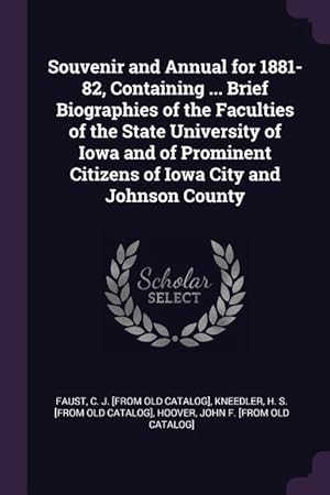 Immagine del venditore per Souvenir and Annual for 1881-82, Containing . Brief Biographies of the Faculties of the State University of Iowa and of Prominent Citizens of Iowa C venduto da moluna