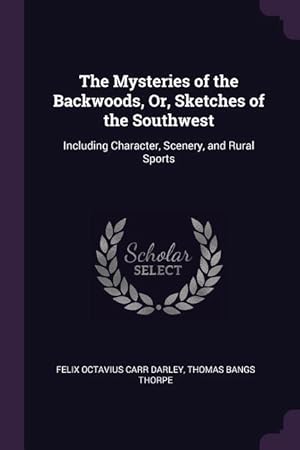 Bild des Verkufers fr The Mysteries of the Backwoods, Or, Sketches of the Southwest: Including Character, Scenery, and Rural Sports zum Verkauf von moluna
