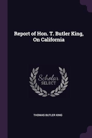 Seller image for Report of Hon. T. Butler King, On California for sale by moluna