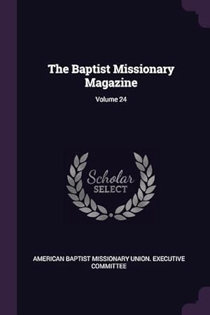 Image du vendeur pour The Baptist Missionary Magazine Volume 24 mis en vente par moluna