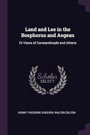 Bild des Verkufers fr Land and Lee in the Bosphorus and Aegean: Or Views of Constantinople and Athens zum Verkauf von moluna