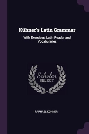 Bild des Verkufers fr Khner\ s Latin Grammar: With Exercises, Latin Reader and Vocabularies zum Verkauf von moluna