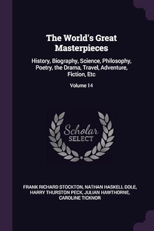 Imagen del vendedor de The World\ s Great Masterpieces: History, Biography, Science, Philosophy, Poetry, the Drama, Travel, Adventure, Fiction, Etc Volume 14 a la venta por moluna