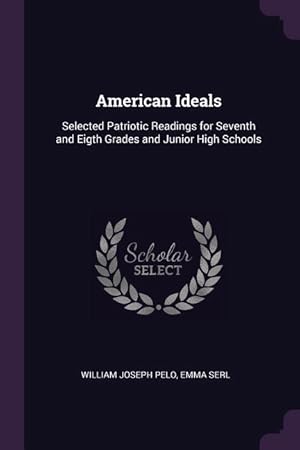 Immagine del venditore per American Ideals: Selected Patriotic Readings for Seventh and Eigth Grades and Junior High Schools venduto da moluna