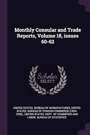 Bild des Verkufers fr Monthly Consular and Trade Reports, Volume 18, issues 60-62 zum Verkauf von moluna
