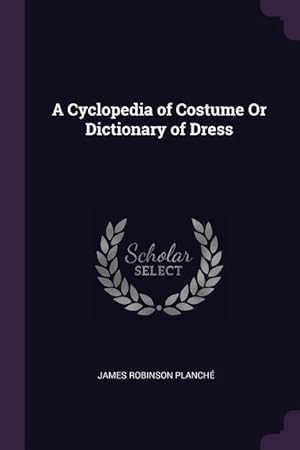 Bild des Verkufers fr A Cyclopedia of Costume Or Dictionary of Dress zum Verkauf von moluna