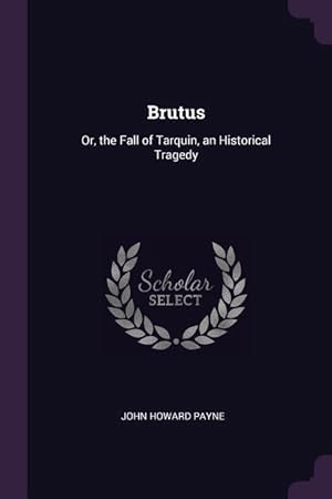 Bild des Verkufers fr Brutus: Or, the Fall of Tarquin, an Historical Tragedy zum Verkauf von moluna