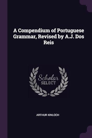 Imagen del vendedor de A Compendium of Portuguese Grammar, Revised by A.J. Dos Reis a la venta por moluna