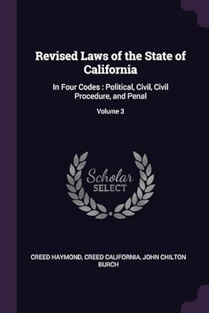 Bild des Verkufers fr Revised Laws of the State of California: In Four Codes: Political, Civil, Civil Procedure, and Penal Volume 3 zum Verkauf von moluna