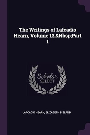 Image du vendeur pour The Writings of Lafcadio Hearn, Volume 13, Part 1 mis en vente par moluna