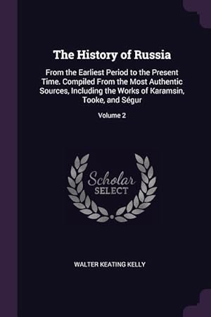 Bild des Verkufers fr The History of Russia: From the Earliest Period to the Present Time. Compiled From the Most Authentic Sources, Including the Works of Karamsi zum Verkauf von moluna