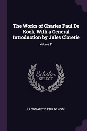 Image du vendeur pour The Works of Charles Paul De Kock, With a General Introduction by Jules Claretie Volume 21 mis en vente par moluna