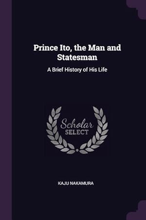 Bild des Verkufers fr Prince Ito, the Man and Statesman: A Brief History of His Life zum Verkauf von moluna