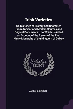 Image du vendeur pour Irish Varieties: Or, Sketches of History and Character, From Ancient and Modern Sources and Original Documents . to Which Is Added an mis en vente par moluna