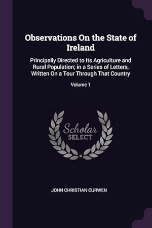 Imagen del vendedor de Observations On the State of Ireland: Principally Directed to Its Agriculture and Rural Population in a Series of Letters, Written On a Tour Through a la venta por moluna