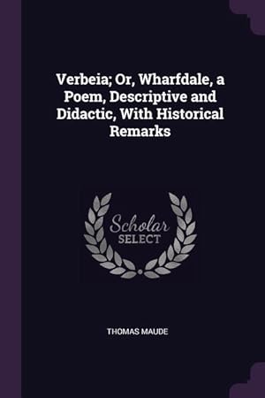 Bild des Verkufers fr Verbeia Or, Wharfdale, a Poem, Descriptive and Didactic, With Historical Remarks zum Verkauf von moluna