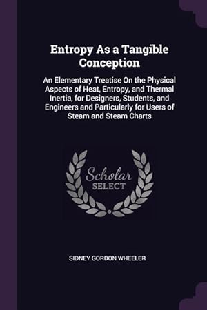 Bild des Verkufers fr Entropy As a Tangible Conception: An Elementary Treatise On the Physical Aspects of Heat, Entropy, and Thermal Inertia, for Designers, Students, and E zum Verkauf von moluna