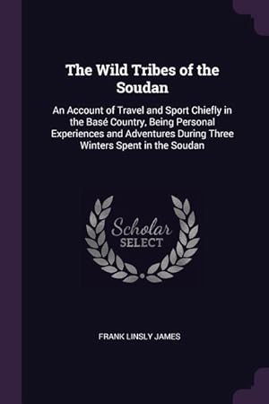 Seller image for The Wild Tribes of the Soudan: An Account of Travel and Sport Chiefly in the Bas Country, Being Personal Experiences and Adventures During Three Win for sale by moluna