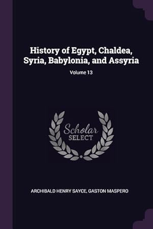 Bild des Verkufers fr History of Egypt, Chaldea, Syria, Babylonia, and Assyria Volume 13 zum Verkauf von moluna