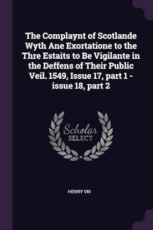 Bild des Verkufers fr The Complaynt of Scotlande Wyth Ane Exortatione to the Thre Estaits to Be Vigilante in the Deffens of Their Public Veil. 1549, Issue 17, part 1 - issu zum Verkauf von moluna