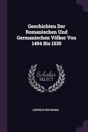 Bild des Verkufers fr Geschichten Der Romanischen Und Germanischen Voelker Von 1494 Bis 1535 zum Verkauf von moluna